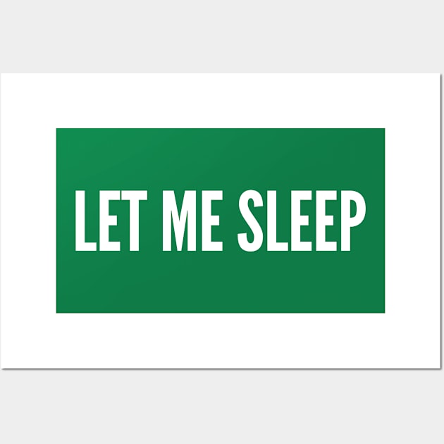 Let Me Sleep - Lazy Joke Tired Humor Funny Statement Slogan Wall Art by sillyslogans